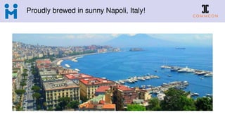 Proudly brewed in sunny Napoli, Italy!
 