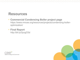 Pg. 37
Resources
• Commercial Condensing Boiler project page
https://www.mncee.org/resources/projects/condensing-boiler-
optimization/
• Final Report
http://bit.ly/2pzgO3d
 