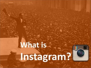 What is
Instagram?
 