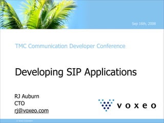 Sep 16th, 2008




TMC Communication Developer Conference



Developing SIP Applications

RJ Auburn
CTO
rj@voxeo.com
© Voxeo Corporation
 