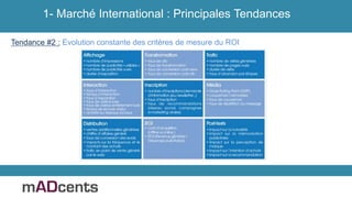Tendance #2 : Evolution constante des critères de mesure du ROI
1- Marché International : Principales Tendances
 
