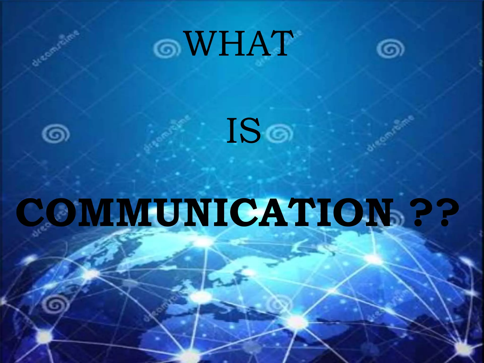 WHAT
IS
COMMUNICATION ??
 