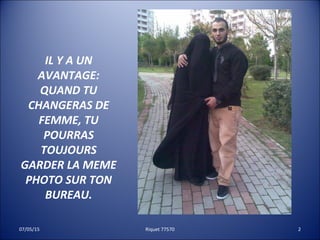 IL Y A UN
AVANTAGE:
QUAND TU
CHANGERAS DE
FEMME, TU
POURRAS
TOUJOURS
GARDER LA MEME
PHOTO SUR TON
BUREAU.​
07/05/15 2Riquet 77570
 