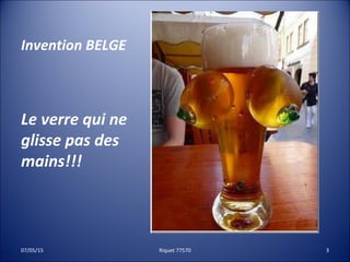 Invention BELGE
Le verre qui ne
glisse pas des
mains!!!
07/05/15 3Riquet 77570
 