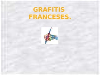 GRAFITIS
FRANCESES.
 