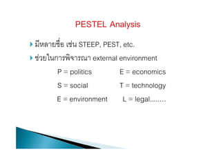  มีหลายชื่อ เช่น STEEP, PEST, etc.
 ช่วยในการพิจารณา external environment
P = politics E = economics
S = social T = technology
E = environment L = legal.....…
 