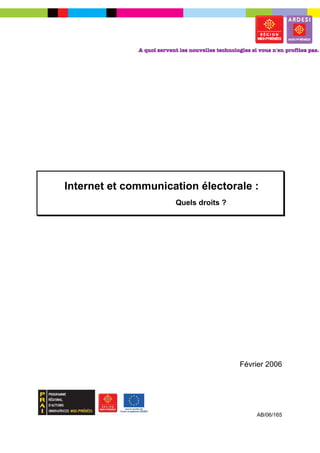 Internet et communication électorale :
                     Quels droits ?




                                      Février 2006




                                          AB/06/165
 