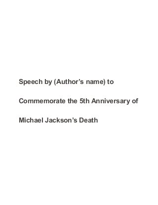 Speech by (Author’s name) to
Commemorate the 5th Anniversary of
Michael Jackson’s Death
 