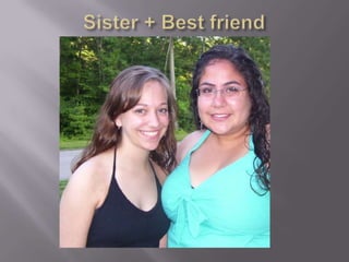 Sister + Best friend