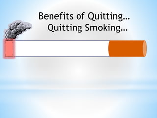 Benefits of Quitting… 
Quitting Smoking… 
 