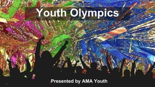 Youth Olympics
Presented by AMA Youth
 