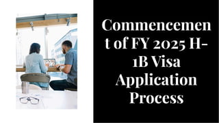 Commencemen
t of FY 2025 H-
1B Visa
Application
Process
Commencemen
t of FY 2025 H-
1B Visa
Application
Process
 