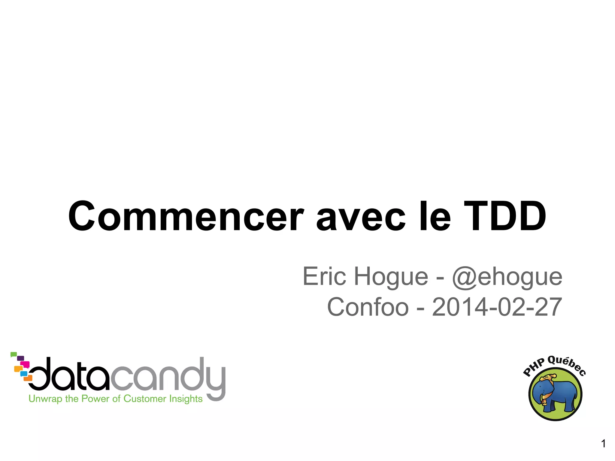 Commencer avec le TDD
Eric Hogue - @ehogue
Confoo - 2014-02-27
1
 