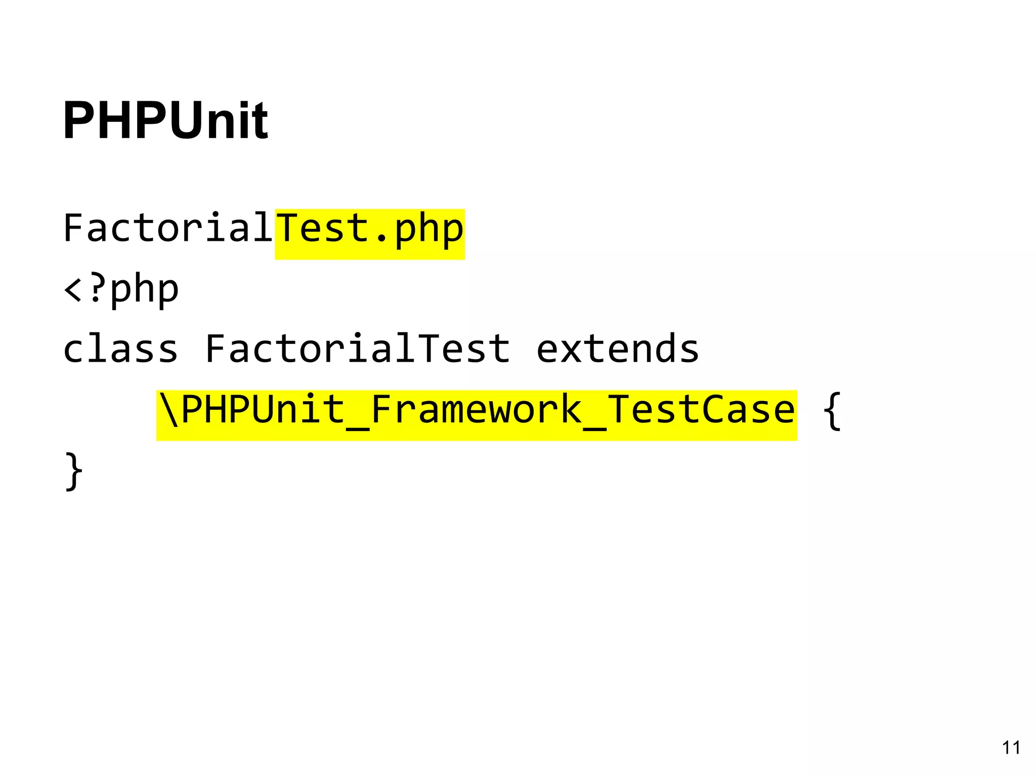 PHPUnit
FactorialTest.php
<?php
class FactorialTest extends
PHPUnit_Framework_TestCase {
}
11
 