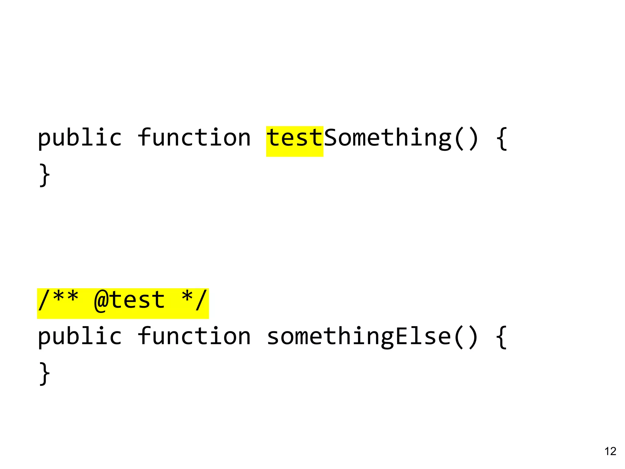 public function testSomething() {
}
/** @test */
public function somethingElse() {
}
12
 
