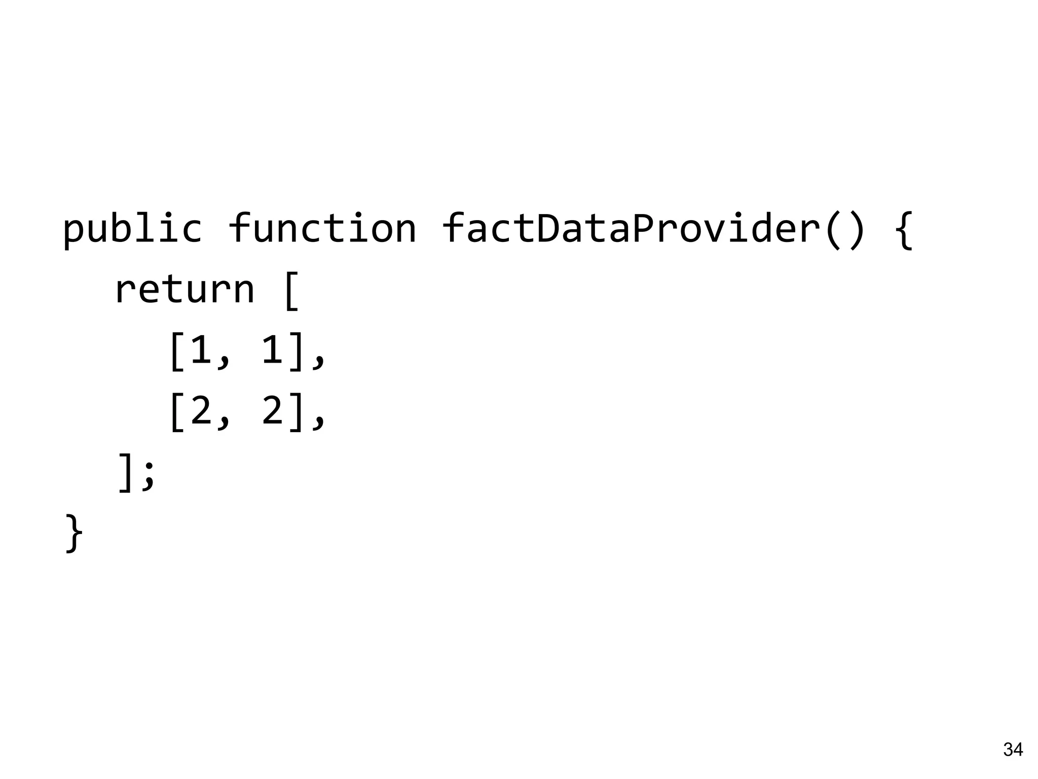 public function factDataProvider() {
return [
[1, 1],
[2, 2],
];
}
34
 