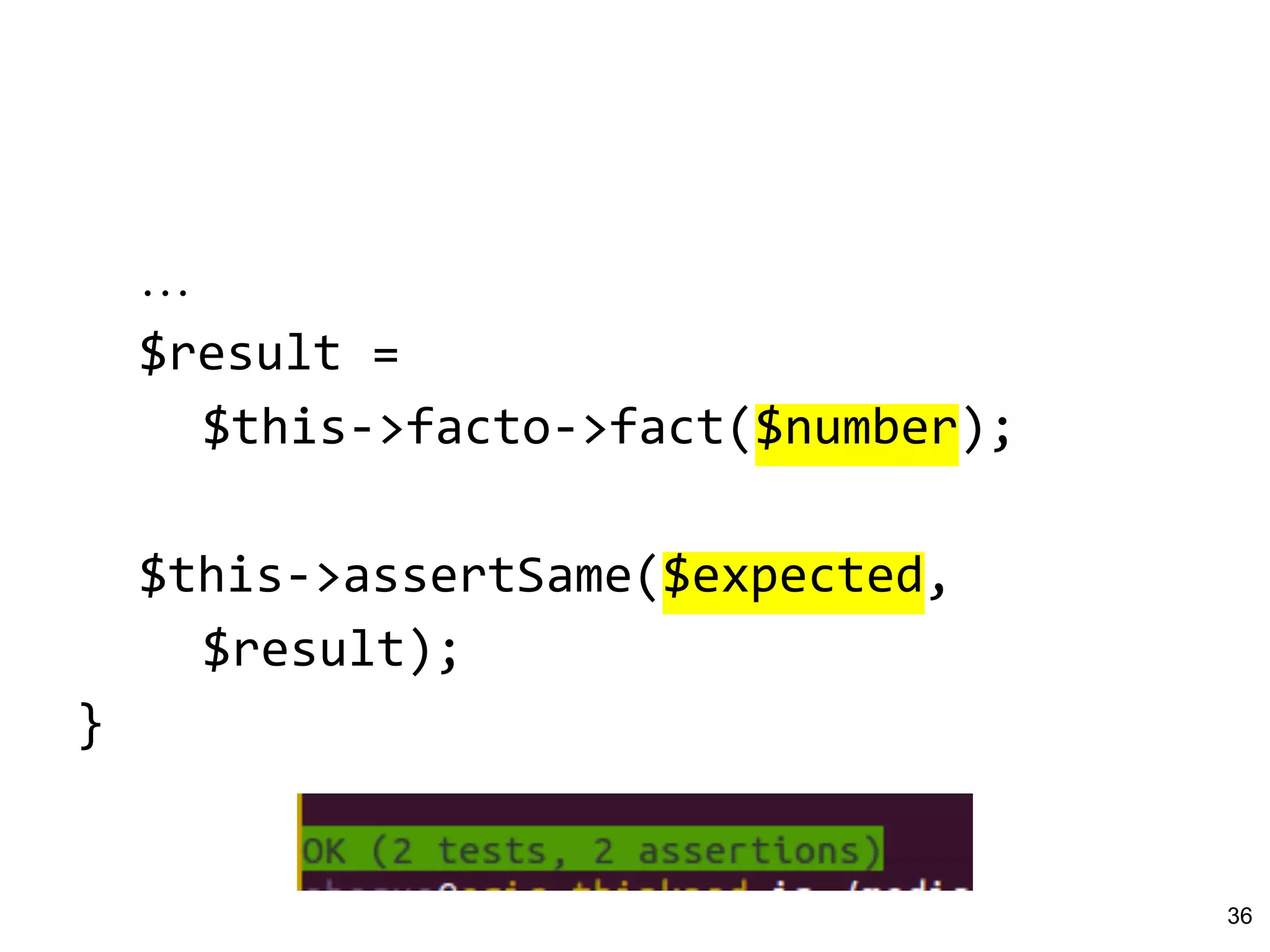 …
$result =
$this->facto->fact($number);
$this->assertSame($expected,
$result);
}
36
 