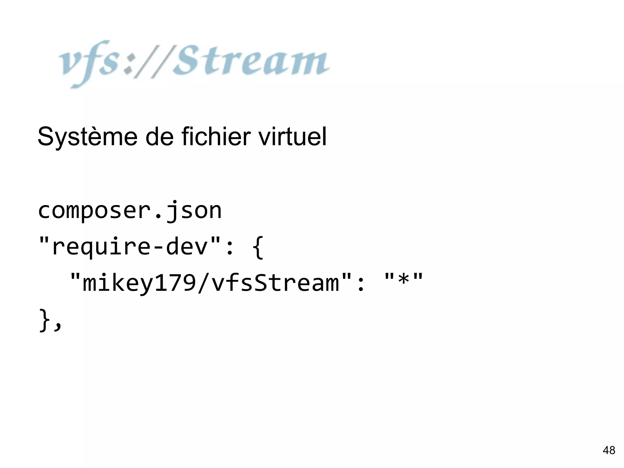 vfsStream
Système de fichier virtuel
composer.json
"require-dev": {
"mikey179/vfsStream": "*"
},
48
 
