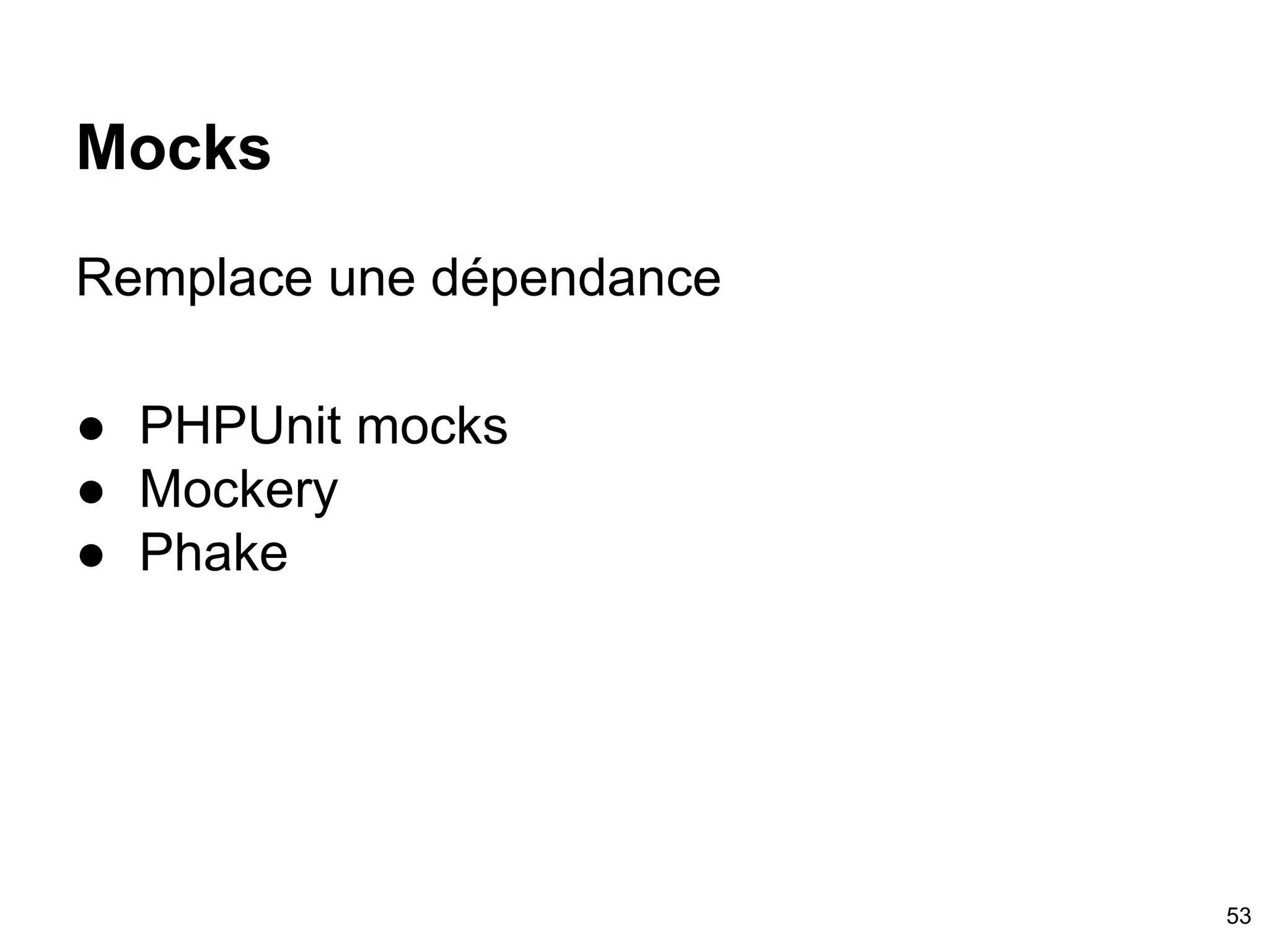 Mocks
Remplace une dépendance
● PHPUnit mocks
● Mockery
● Phake
53
 