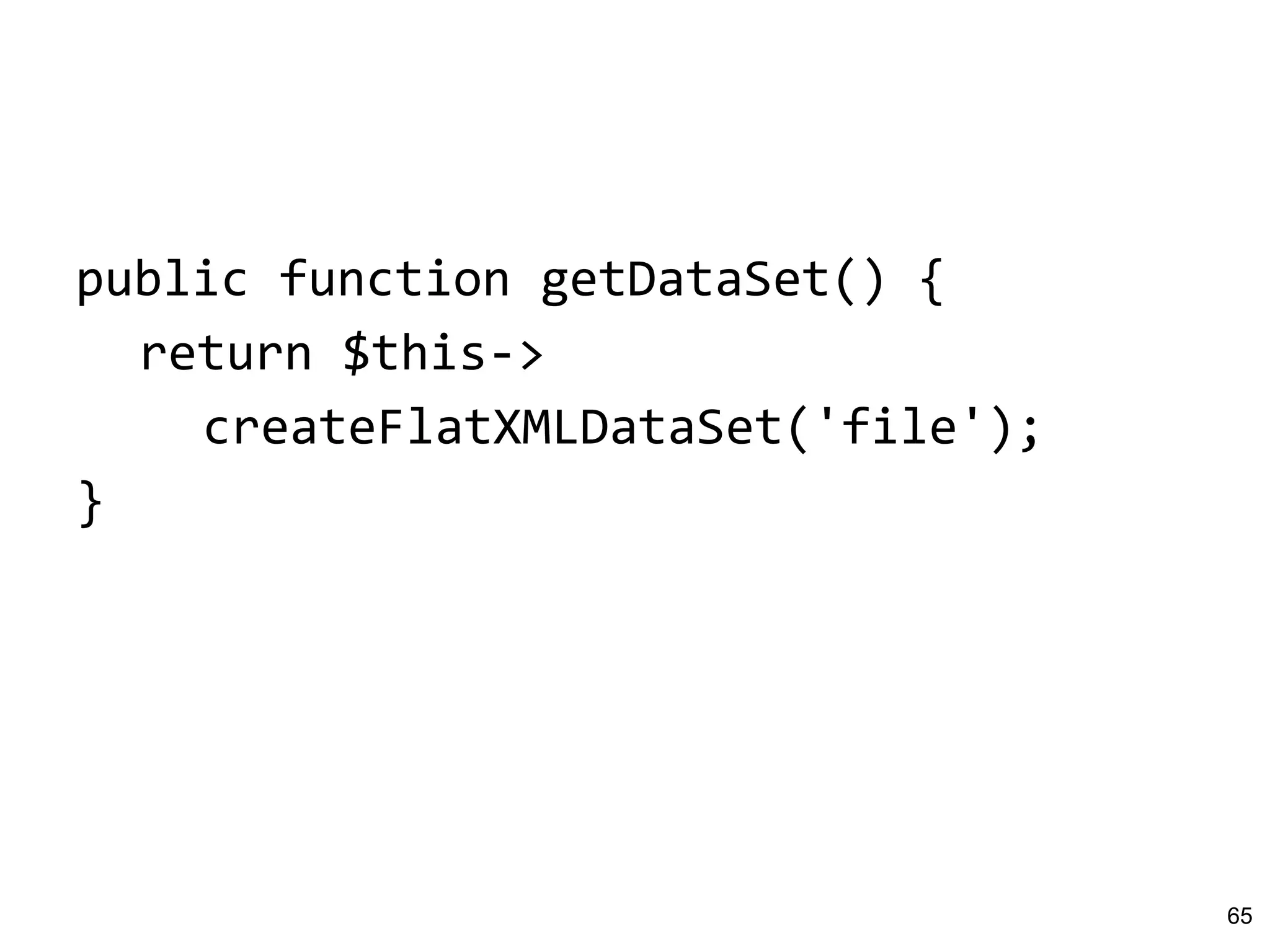 public function getDataSet() {
return $this->
createFlatXMLDataSet('file');
}
65
 