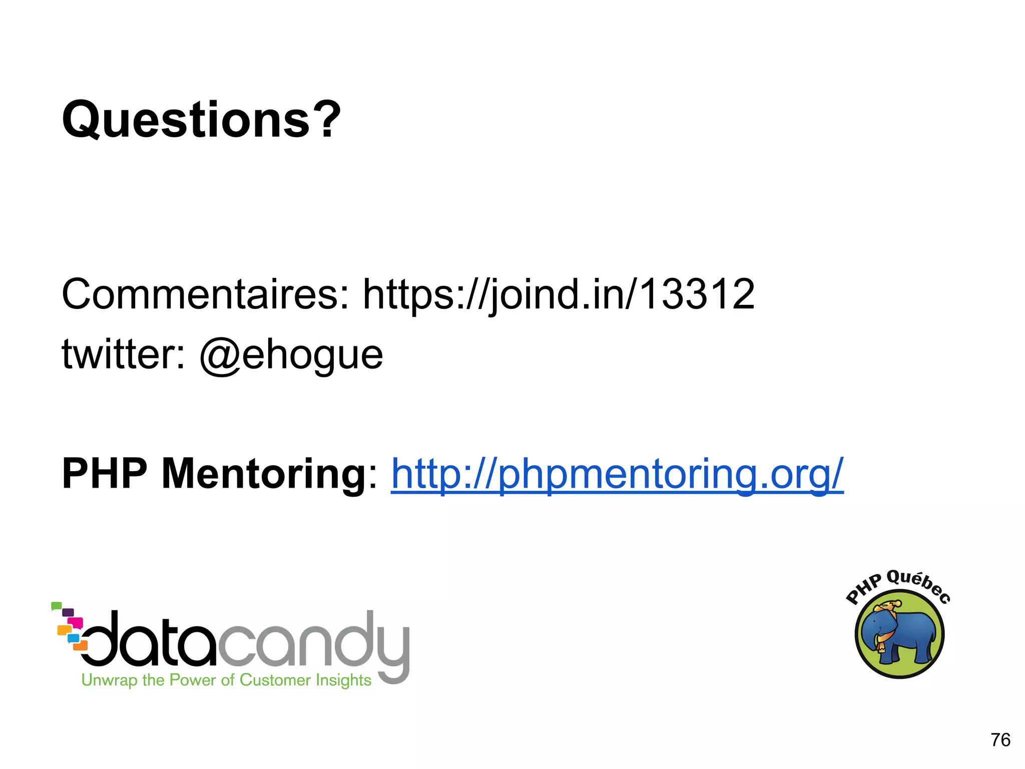 Commentaires: https://joind.in/13312
twitter: @ehogue
PHP Mentoring: http://phpmentoring.org/
Questions?
76
 