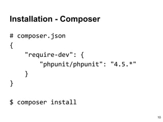 Installation - Composer
# composer.json
{
"require-dev": {
"phpunit/phpunit": "4.5.*"
}
}
$ composer install
10
 