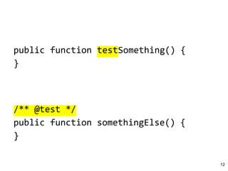 public function testSomething() {
}
/** @test */
public function somethingElse() {
}
12
 
