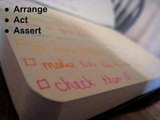 ● Arrange
● Act
● Assert
13
 