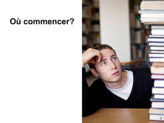 Où commencer?
3
 