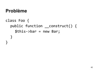 Problème
class Foo {
public function __construct() {
$this->bar = new Bar;
}
}
42
 