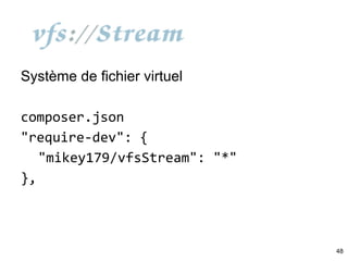 vfsStream
Système de fichier virtuel
composer.json
"require-dev": {
"mikey179/vfsStream": "*"
},
48
 