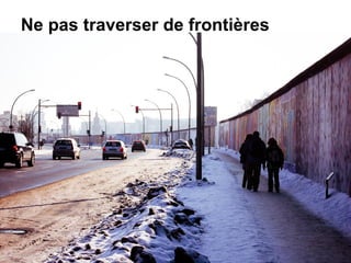 Ne pas traverser de frontières
6
 