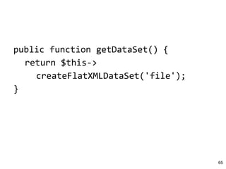public function getDataSet() {
return $this->
createFlatXMLDataSet('file');
}
65
 