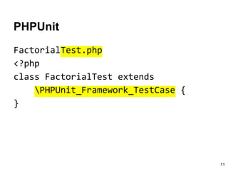 PHPUnit
FactorialTest.php
<?php
class FactorialTest extends
PHPUnit_Framework_TestCase {
}
11
 