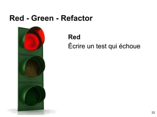 Red - Green - Refactor
Red
Écrire un test qui échoue
22
 