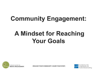 Community Engagement:
A Mindset for Reaching
Your Goals
 