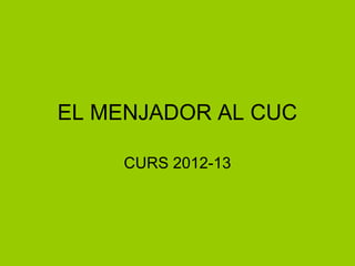 EL MENJADOR AL CUC

    CURS 2012-13
 
