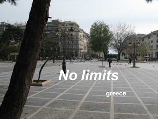 No limits
greece

 