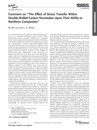 www.advmat.de
www.MaterialsViews.com




                                                                                                                                                  CORRESPONDENCE
Comment on ‘‘The Effect of Stress Transfer Within
Double-Walled Carbon Nanotubes Upon Their Ability to
Reinforce Composites’’
By Wei Lin and C. P. Wong*

In a recent Communication published in Advanced Materials,[1]            carbon-ﬁber moduli and their Raman band shift rates; however,
Cui et al. discussed wall-to-wall stress transfer within                 we do not agree with this being a general relation for evaluating
double-walled carbon nanotubes (DWNTs) in a composite                    the CNT modulus. There are two fundamental and/or logical
on the basis of stress-induced Raman band shifts. The Raman              problems with this extension.
G0 band of the DWNTs was split into two components; only the                First, in Ref. [2], it was mentioned that the linear behavior had
one corresponding to the outer wall shifted distinctly with              been attributed, by Huang and Young,[3] to different micro-
strain. This phenomenon was considered a reﬂection of the                structures of the ﬁbers under investigation, where ‘‘microstruc-
ineffective stress transfer from the outer wall to the inner wall        ture’’ referred speciﬁcally to the levels of orientation of the
during the DWNT deformation in the composite, which would                graphitic grains along a ﬁber. In the case of the CNTs used in
greatly reduce the effective modulus of the DWNTs as                     Ref. [1], the as-deﬁned microstructure shows little difference
reinforcement ﬁller. Coincidently, it was found that the                 between the SWNTs and the DWNTs, since the graphitic planes
Raman band shift rate of the outer wall of the DWNTs was                 (walls in CNTs) are oriented along the ﬁber (tube) axis with the
smaller than that of single-walled carbon nanotubes (SWNTs)              only exception of CNT ends. Thus, even though SWNTs, DWNTs
when dispersed in an epoxy matrix. From the G0 -band shift               and MWNTs may have different effective moduli, the modulus
rates, Cui et al.[1] calculated the effective moduli of the SWNTs        difference is not due to the microstructure/orientation (the
and the outer wall of the DWNTs to be 762 GPa and 552 GPa,               effective modulus of CNTs will be discussed in details later).
respectively. This was considered a proof of the reduction in            Moreover, it is commonsense that the deformation mechanism
effective modulus of the DWNTs, the reason being the                     and, therefore, performance of a polycrystalline material (carbon
ineffective wall-to-wall stress transfer. This work has signiﬁ-          ﬁber in this case), is quite different from its single-crystalline
cance in providing an experimental proof on what many in this            form (CNT). With these in mind, the ‘‘constant of proportion-
research ﬁeld have long hypothesized regarding the ‘‘poor load           ality’’ observed for carbon ﬁbers will not hold for CNT-modulus
transfer to the inner walls of a multi-walled carbon nanotube’’          calculations, not to say the ‘‘linearity’’ is not good enough (Fig. 12
(MWNT). However, misinterpretations of some results found in             in Ref. [2]). Therefore, the smaller G0 band shift rate of the outer
literature regarding the Raman band shift rate and effective             wall of the DWNTs compared with that of the SWNTs does not
modulus led Cui et al. to the controversial conclusion that the          indicate a lower modulus of the DWNTs. Or even if we assume
reduced Raman band shift rate indicated a reduced effective              that the DWNTs and the SWNTs have the same modulus, their
modulus for the DWNTs.                                                   Raman responses may not be identical.
    The theoretical foundation of the study in Ref. [1] is the              Second, the essential difference—orders of magnitude
conclusion in Ref. [2] (Ref. [4] of Ref. [1]), in which Cooper           different in surface area—between carbon ﬁbers and CNTs
et al.[2] reported an empirical linear relation (a ‘‘constant of         signiﬁcantly increases the complexity of interpreting Raman band
proportionality’’) between the moduli of carbon ﬁbers and their          shift rates in CNT/polymer composites. The interface effect or, in
Raman band shift rates under tensile strains: the higher the             other words, the inﬂuence by the interphase, plays a signiﬁcant
shift rate, the higher the effective modulus of a CNT. The               role in CNT/polymer composites.[4,5] It might be true that for
‘‘constant of proportionality’’ of À0.05 cmÀ1(GPa%)À1 in the             carbon ﬁbers and their composites, the Raman band shift rate is
linear relation was taken for granted in Ref. [2] and, therefore, in     more a reﬂection of the intrinsic modulus of the carbon ﬁbers
Ref. [1] as well, to be valid for calculating the effective moduli of    than of the ﬁber/polymer interfacial load transfer;[2,3] however,
carbon nanotubes (CNTs) by investigating the strain-induced              the opposite seems to hold for CNT/polymer composites.[6] In
Raman band shift rate of CNTs in a polymer matrix. We do                 fact, Cooper et al.[2] found a sharp difference in modulus between
acknowledge the possible ‘‘linear’’ relation between the                 SWNT-A (SWNTs prepared by an arc-discharge process) and
                                                                         SWNT-P (SWNTs prepared by a pulsed-laser vaporization
 [*] Prof. C. P. Wong, W. Lin
                                                                         process) derived from their G0 band shift rates. Although it
     School of Materials Science & Engineering and                       was postulated that SWNT-A may have a lower intrinsic modulus
     Packaging Research Center                                           than SWNT-P, it might not be true.[7] A poorer dispersion of
     Georgia Institute of Technology                                     SWNT-A in the composite was proposed as a second possible
     771 Ferst Drive NW., Atlanta, GA 30332 (USA)                        reason, however, without solid evidence. Neither TEM images nor
     E-mail: cp.wong@mse.gatech.edu
                                                                         comparisons of the mechanical properties of the composites were
DOI: 10.1002/adma.200902189                                              given. Basically, the poor dispersion, bundling, and consequently


Adv. Mater. 2009, 21, 1–3                    ß 2009 WILEY-VCH Verlag GmbH & Co. KGaA, Weinheim                                                    1
Final page numbers not assigned
 
