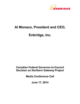 Al Monaco, President and CEO, 
Enbridge, Inc. 
Canadian Federal Governor-in-Council 
Decision on Northern Gateway Project 
Media Conference Call 
June 17, 2014 
 
