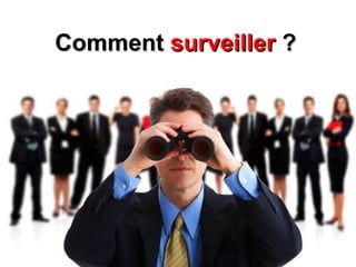 Comment  surveiller  ? 