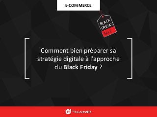 E-COMMERCE
Comment	bien	préparer	sa	
stratégie	digitale	à	l’approche	
du	Black	Friday	?
BLACK
FRIDAY
SALE
 