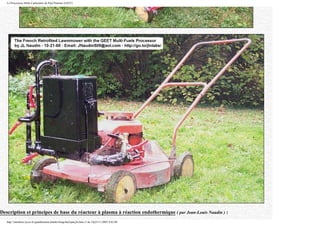 Le Processeur Multi-Carburants de Paul Pantone (GEET)
Description et principes de base du réacteur à plasma à réaction endothermique ( par Jean-Louis Naudin ) :
http://membres.lycos.fr/quanthomme/jlnlabs/bingofuel/pmcjln.htm (3 de 14)25/11/2005 9:42:08
 