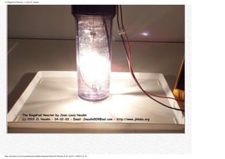 Le BingoFuel Reactor v1.0 par JL Naudin
http://membres.lycos.fr/quanthomme/jlnlabs/bingofuel/html/bfr10fr.htm (8 de 16)25/11/2005 9:52:16
 