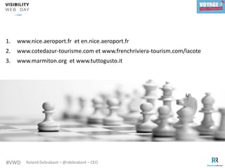 #VWD Roland Debrabant – @rdebrabant – CEO
1. www.nice.aeroport.fr et en.nice.aeroport.fr
2. www.cotedazur-tourisme.com et www.frenchriviera-tourism.com/lacote
3. www.marmiton.org et www.tuttogusto.it
 