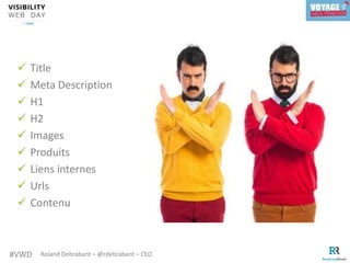 #VWD Roland Debrabant – @rdebrabant – CEO
 Title
 Meta Description
 H1
 H2
 Images
 Produits
 Liens internes
 Urls
 Contenu
 