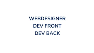 WEBDESIGNER
DEV FRONT
DEV BACK
 