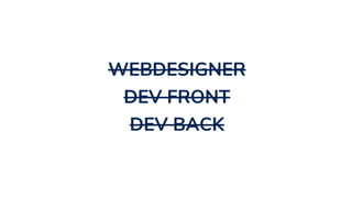WEBDESIGNER
DEV FRONT
DEV BACK
 