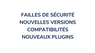 FAILLES DE SÉCURITÉ
NOUVELLES VERSIONS
COMPATIBILITÉS
NOUVEAUX PLUGINS
 