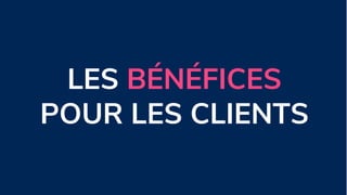 LES BÉNÉFICES
POUR LES CLIENTS
 